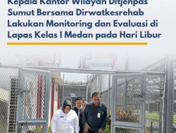 Kepala Kantor Wilayah Ditjenpas Sumut Bersama Dirwatkesrehab Lakukan Monitoring dan Evaluasi di Lapas Kelas I Medan pada Hari Libur